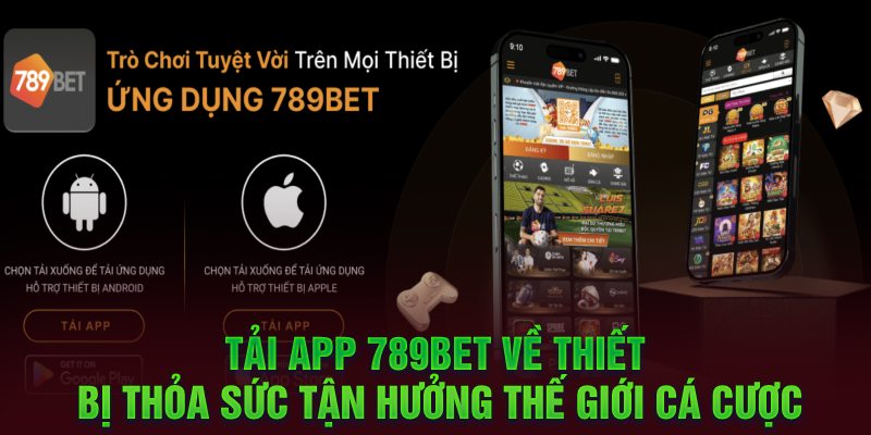 Tải app 789Bet về thiết bị thỏa sức tận hưởng thế giới cá cược